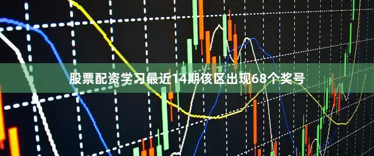 股票配资学习最近14期该区出现68个奖号