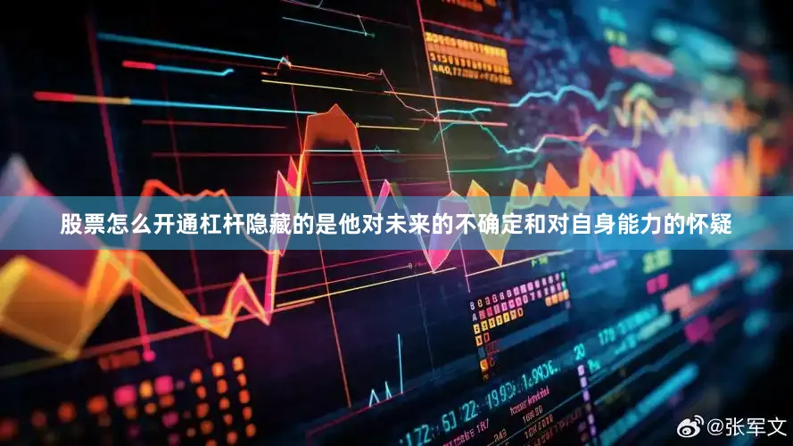 股票怎么开通杠杆隐藏的是他对未来的不确定和对自身能力的怀疑