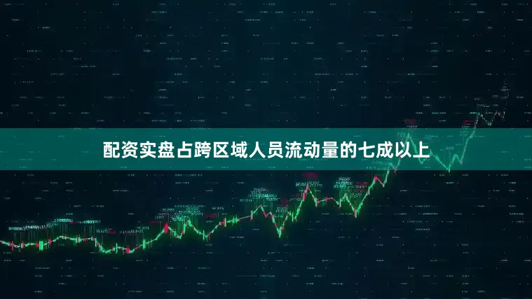 配资实盘占跨区域人员流动量的七成以上