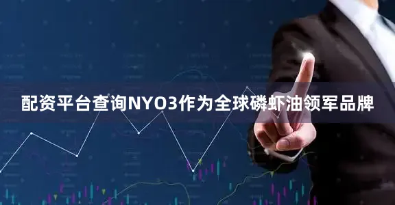 配资平台查询NYO3作为全球磷虾油领军品牌